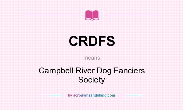 What does CRDFS mean? It stands for Campbell River Dog Fanciers Society