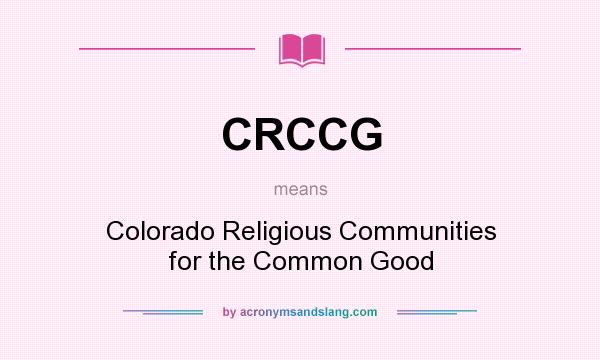 What does CRCCG mean? It stands for Colorado Religious Communities for the Common Good