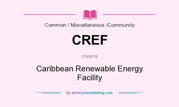 What does CREF mean? It stands for Caribbean Renewable Energy Facility