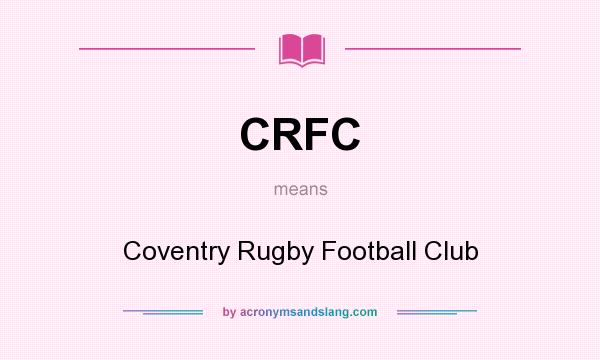 What does CRFC mean? It stands for Coventry Rugby Football Club