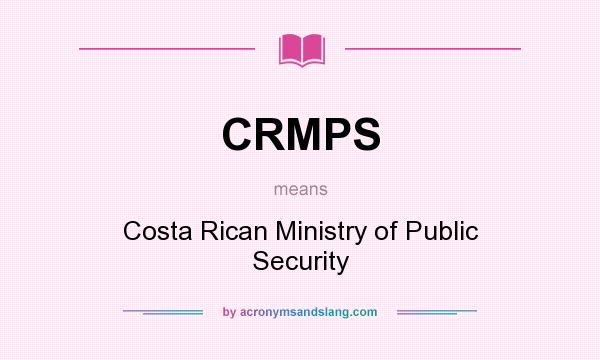What does CRMPS mean? It stands for Costa Rican Ministry of Public Security