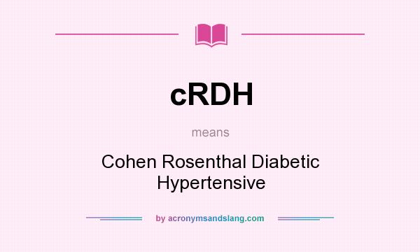 What does cRDH mean? It stands for Cohen Rosenthal Diabetic Hypertensive