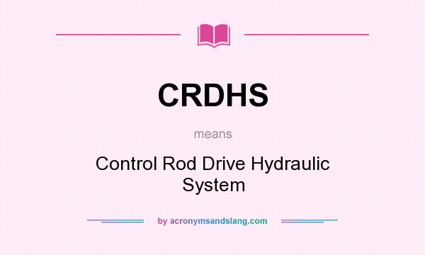 What does CRDHS mean? It stands for Control Rod Drive Hydraulic System