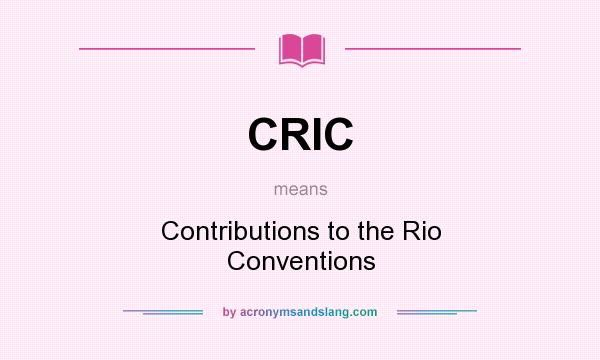 What does CRIC mean? It stands for Contributions to the Rio Conventions