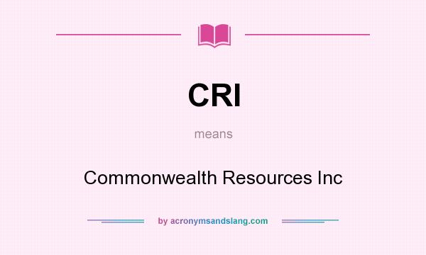What does CRI mean? It stands for Commonwealth Resources Inc