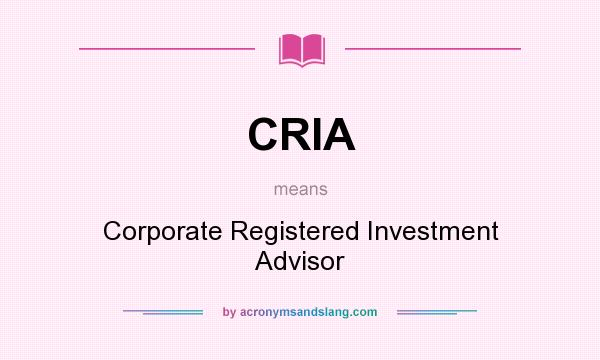 What does CRIA mean? It stands for Corporate Registered Investment Advisor