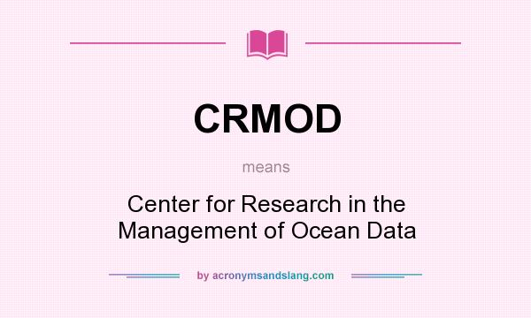 What does CRMOD mean? It stands for Center for Research in the Management of Ocean Data