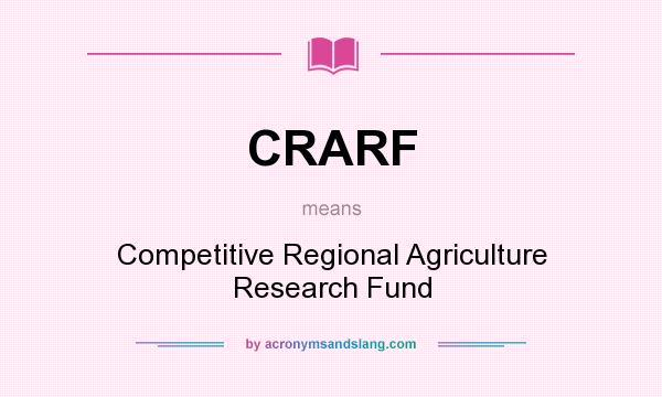What does CRARF mean? It stands for Competitive Regional Agriculture Research Fund