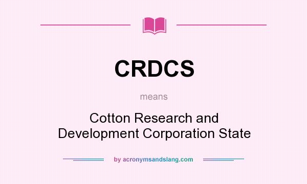 What does CRDCS mean? It stands for Cotton Research and Development Corporation State