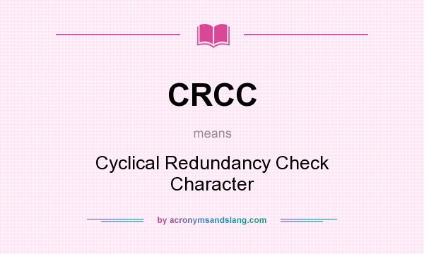 What does CRCC mean? It stands for Cyclical Redundancy Check Character