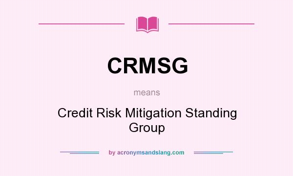 What does CRMSG mean? It stands for Credit Risk Mitigation Standing Group