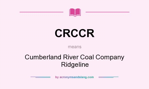 What does CRCCR mean? It stands for Cumberland River Coal Company Ridgeline