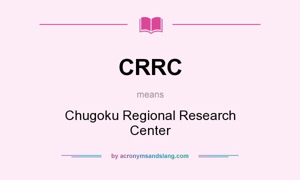 What does CRRC mean? It stands for Chugoku Regional Research Center