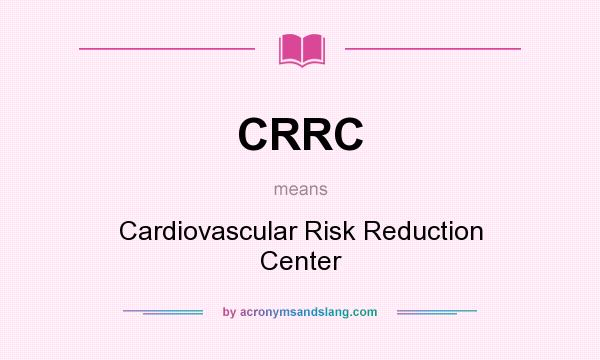 What does CRRC mean? It stands for Cardiovascular Risk Reduction Center