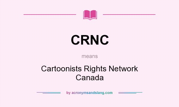 What does CRNC mean? It stands for Cartoonists Rights Network Canada