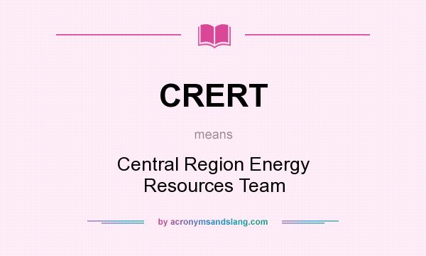 What does CRERT mean? It stands for Central Region Energy Resources Team