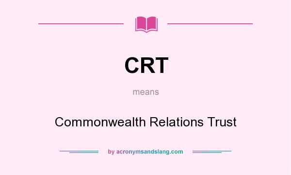 What does CRT mean? It stands for Commonwealth Relations Trust