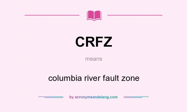 What does CRFZ mean? It stands for columbia river fault zone