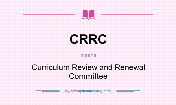 What does CRRC mean? It stands for Curriculum Review and Renewal Committee