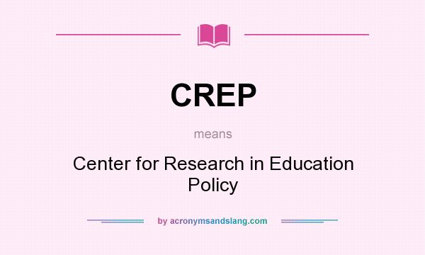 What does CREP mean? It stands for Center for Research in Education Policy