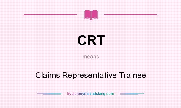 What does CRT mean? It stands for Claims Representative Trainee