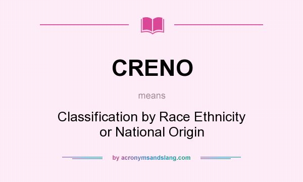 What does CRENO mean? It stands for Classification by Race Ethnicity or National Origin
