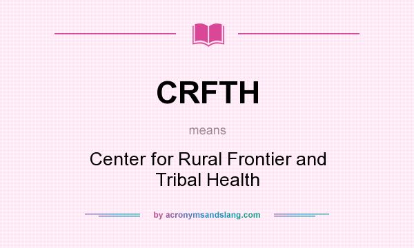 What does CRFTH mean? It stands for Center for Rural Frontier and Tribal Health