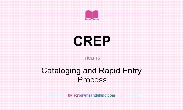 What does CREP mean? It stands for Cataloging and Rapid Entry Process