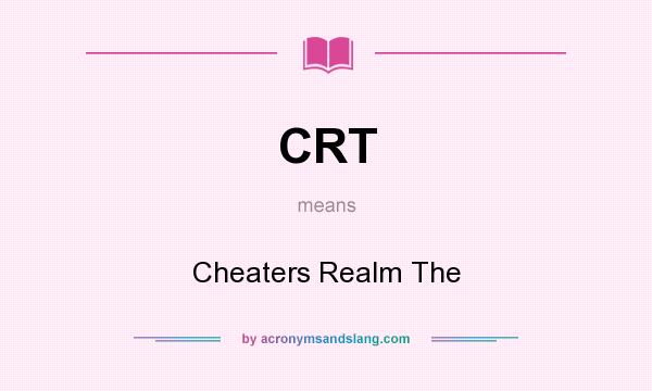 What does CRT mean? It stands for Cheaters Realm The
