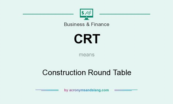 What does CRT mean? It stands for Construction Round Table