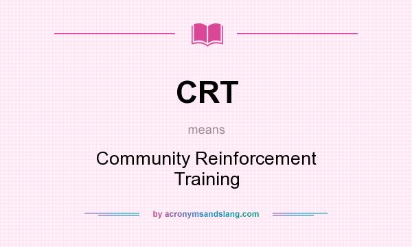 What does CRT mean? It stands for Community Reinforcement Training