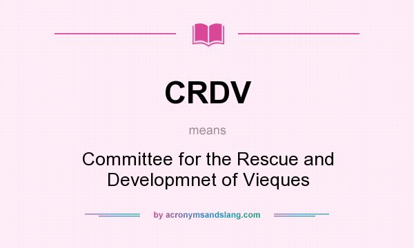 What does CRDV mean? It stands for Committee for the Rescue and Developmnet of Vieques