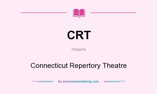 What does CRT mean? It stands for Connecticut Repertory Theatre
