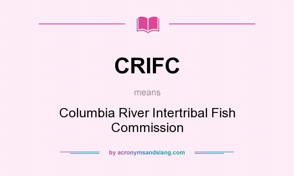 What does CRIFC mean? It stands for Columbia River Intertribal Fish Commission