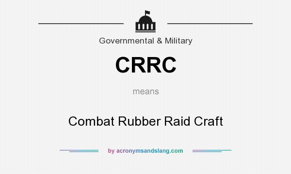 What does CRRC mean? It stands for Combat Rubber Raid Craft