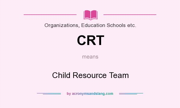 What does CRT mean? It stands for Child Resource Team