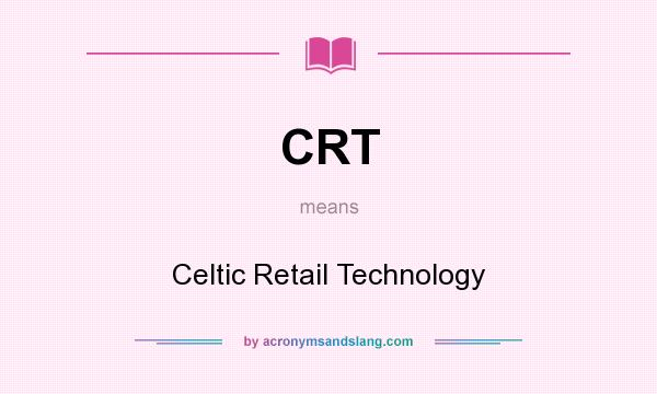 What does CRT mean? It stands for Celtic Retail Technology