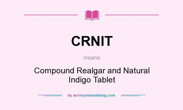 What does CRNIT mean? It stands for Compound Realgar and Natural Indigo Tablet