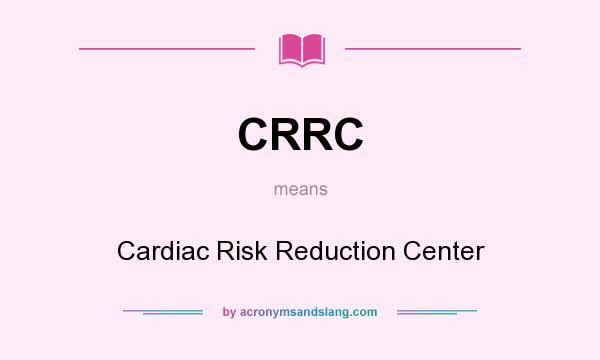 What does CRRC mean? It stands for Cardiac Risk Reduction Center