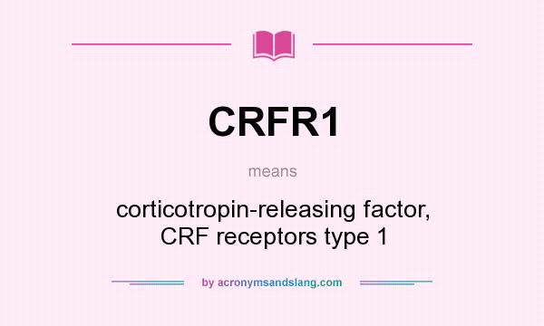 What does CRFR1 mean? It stands for corticotropin-releasing factor, CRF receptors type 1