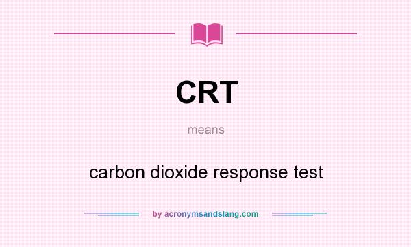 What does CRT mean? It stands for carbon dioxide response test