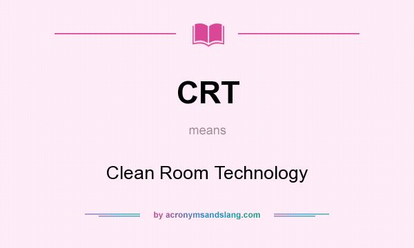 What does CRT mean? It stands for Clean Room Technology