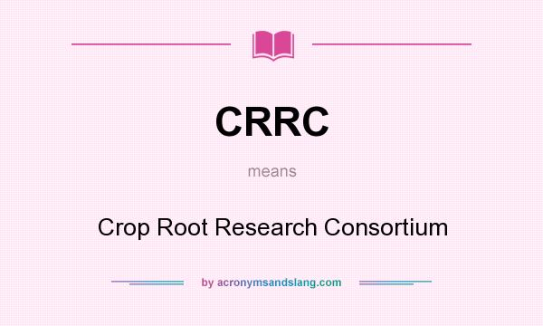 What does CRRC mean? It stands for Crop Root Research Consortium