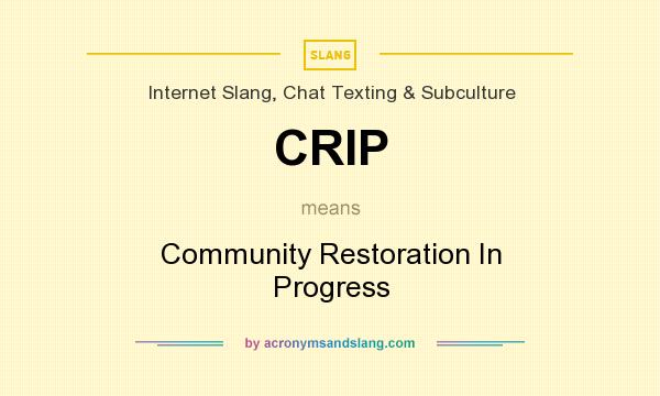 What does CRIP mean? It stands for Community Restoration In Progress