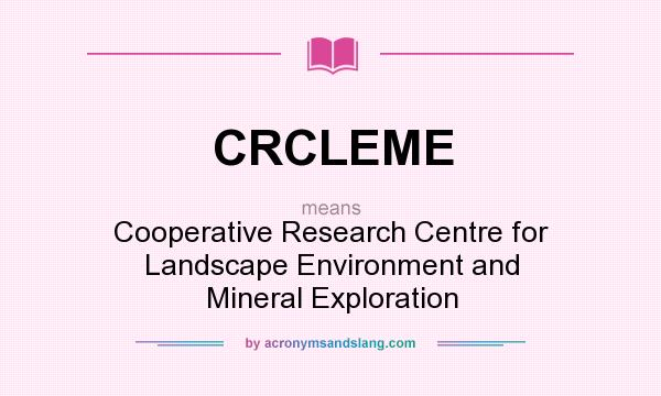 What does CRCLEME mean? It stands for Cooperative Research Centre for Landscape Environment and Mineral Exploration