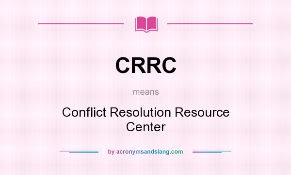 What does CRRC mean? It stands for Conflict Resolution Resource Center
