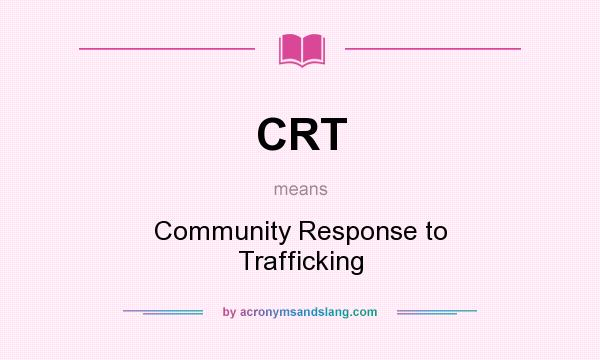 What does CRT mean? It stands for Community Response to Trafficking
