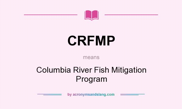 What does CRFMP mean? It stands for Columbia River Fish Mitigation Program
