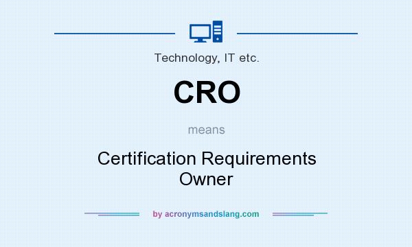 What does CRO mean? It stands for Certification Requirements Owner
