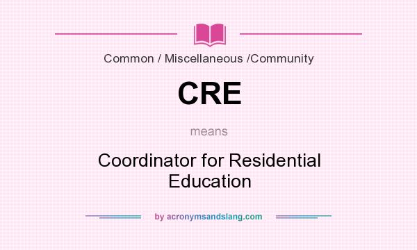 What does CRE mean? It stands for Coordinator for Residential Education